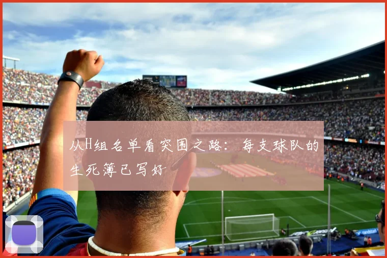 从H组名单看突围之路:每支球队的生死簿已写好