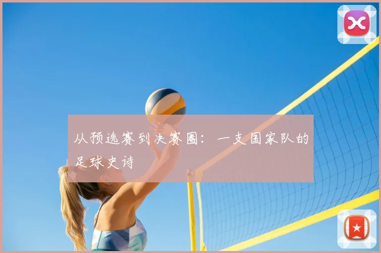 从预选赛到决赛圈：一支国家队的足球史诗