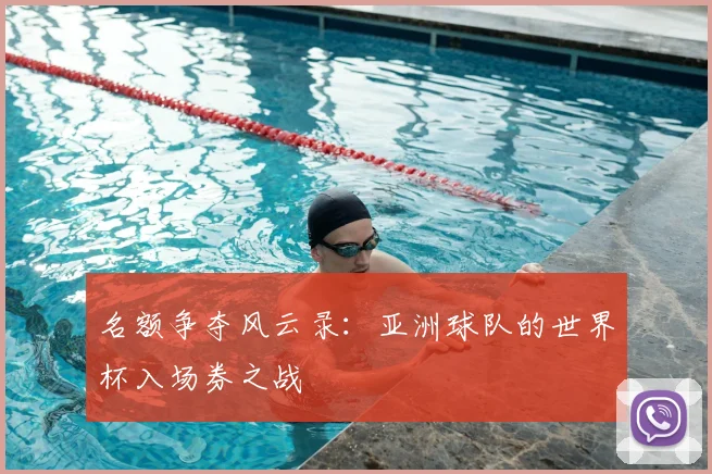 名额争夺风云录:亚洲球队的世界杯入场券之战