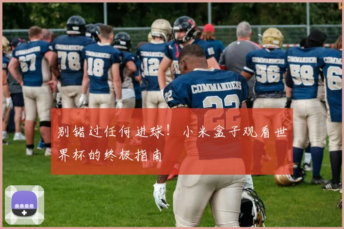 别错过任何进球！小米盒子观看世界杯的终极指南