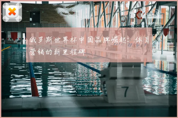 俄罗斯世界杯中国品牌崛起:体育营销的新里程碑